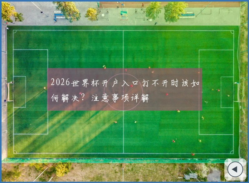 2026世界杯开户入口打不开时该如何解决？注意事项详解