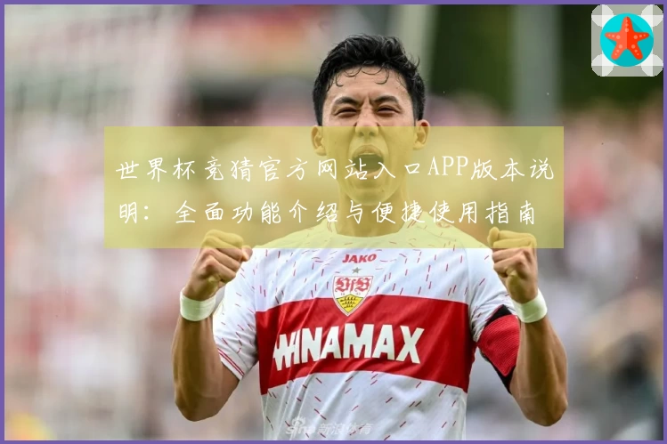 世界杯竞猜官方网站入口APP版本说明：全面功能介绍与便捷使用指南