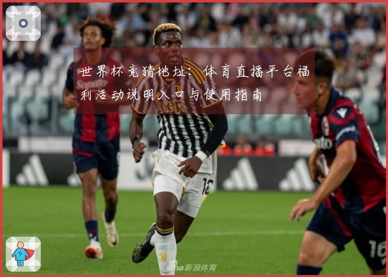 世界杯竞猜地址：体育直播平台福利活动说明入口与使用指南