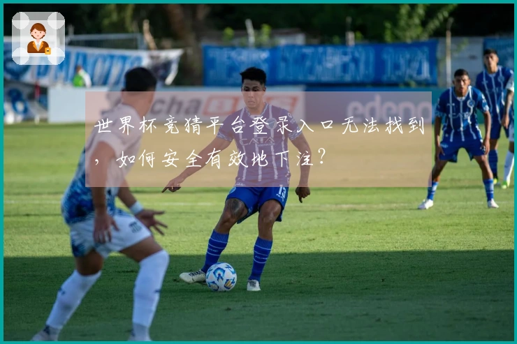 世界杯竞猜平台登录入口无法找到，如何安全有效地下注？