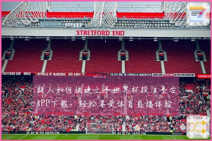 新人如何快速上手世界杯投注平台APP下载，轻松享受体育直播体验