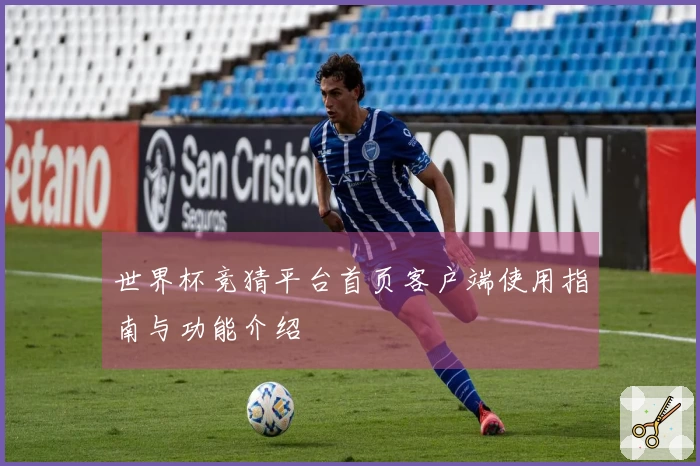 世界杯竞猜平台首页客户端使用指南与功能介绍